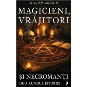 Magicieni, vrajitori si necromanti de-a lungul istoriei - William Godwin