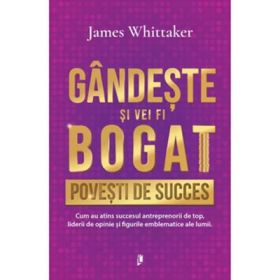 Gandeste si vei fi bogat. Povesti de succes - James Whittaker