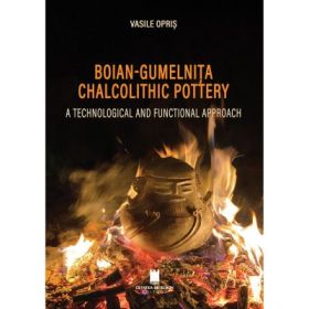 Boian Gumelnita chalcolithic pottery. A technological and functional approach - Vasile Opris