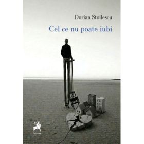 Cel ce nu poate iubi - Dorian Stoilescu