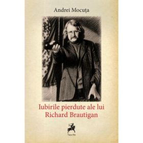 Iubirile pierdute ale lui Richard Brautigan - Andrei Mocuta