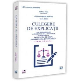 Culegere de explicatii ale raspunsurilor la subiectele de la examenele de admitere la Facultatea de Drept, Universitatea din Bucuresti. Limba romana - Corina Popa