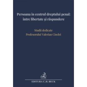Persoana in centrul dreptului penal intre libertate si raspundere. Studii dedicate Profesorului Valerian Cioclei - Andra-Roxana Trandafir (Ilie), Cristina Rotaru