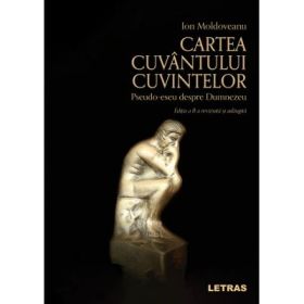 Cartea Cuvantului Cuvintelor. Pseudo-eseu despre Dumnezeu - Editia a 2-a revizuita si adaugita - Ion Moldoveanu