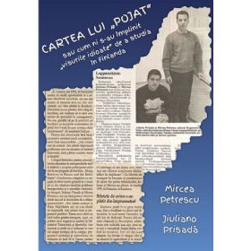 Cartea lui „Pojat” sau cum ni s-au implinit „visurile idioate“ de a studia in Finlanda - Jiuliano Prisada, Mircea Petrescu