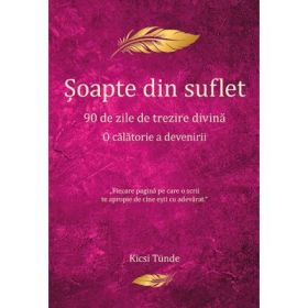 Soapte din suflet - 90 de zile de trezire divina. O calatorie a devenirii - Kicsi Tunde