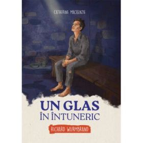 Un glas in intuneric. Richard Wurmbrand - Catherine Mackenzie