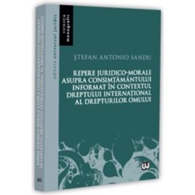 Repere juridico-morale asupra consimtamantului informat in contextul dreptului international al drepturilor omului - Stefan-Antonio Sandu