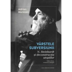 Varstele subversiunii. N. Steinhardt si deconstructia utopiilor - Adrian Muresan