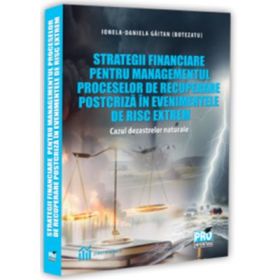 Strategii financiare pentru managementul proceselor de recuperare postcriza in evenimentele de risc extrem. Cazul dezastrelor naturale - Ionela-Daniela Gaitan (Botezatu)