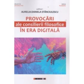 Provocari ale consilierii filosofice in era digitala - Aurelia-Daniela Stanciulescu