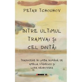 Intre ultimul tramvai si cel dintai - Petar Tchouhov