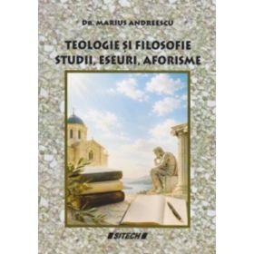 Teologie si Filosofie. Studii, Eseuri, Aforisme - Marius Andreescu