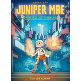 Juniper Mae. Cavalerul din Tykotech - Sarah Soh