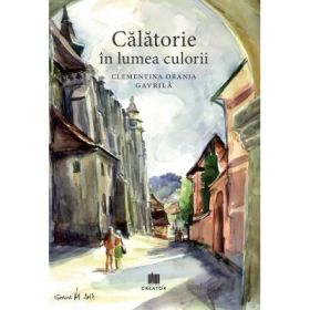 Calatorie in lumea culorii - Clementina Orania Gavrila