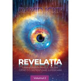 Revelatia. Umanitatea in pragul trezirii catre o constientizare superioara, volumul 2 - David Icke
