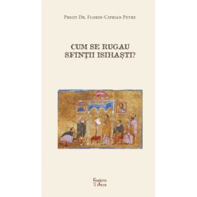 Cum se rugau sfintii isihasti? - Florin-Ciprian Petre