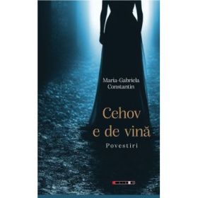 Cehov e de vina. Povestiri - Maria-Gabriela Constantin