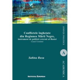 Conflictele inghetate din Regiunea Marii Negre. Instrument de politica externa al Rusiei - Sabina Rusu