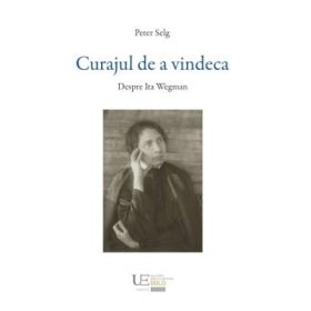 Curajul de a vindeca. Despre Ita Wegman - Peter Selg