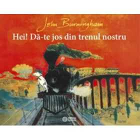 Hei! Da-te jos din trenul nostru - John Burningham