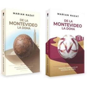 De la Montevideo la Doha (2 volume). Povestea Campionatelor Mondiale de Fotbal - Marian Nazat