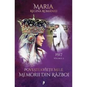 Povestea vietii mele. Memorii din razboi, 1917 - Regina Maria a Romaniei