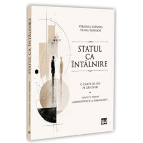 Statul ca intalnire: o carte de pus pe ganduri: reflectii despre administratie si umanitate - Verginia Vedinas, Diana Danisor