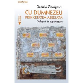 Cu Dumnezeu prin cetatea asediata - Daniela Georgescu