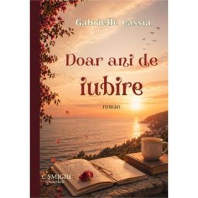 Doar ani de iubire. Roman - Gabrielle Cassia