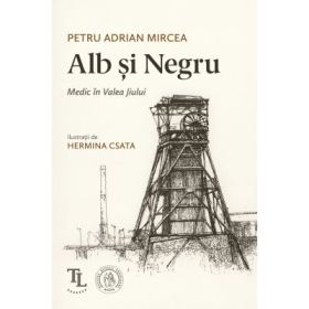 Alb si Negru. Medic in Valea Jiului - Petru Adrian Mircea