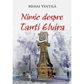 Nimic despre tanti Elvira - Mihai Vintila