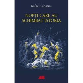 Nopti care au schimbat istoria - Rafael Sabatini
