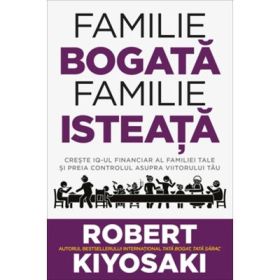 Familie bogata, familie isteata. Creste IQ-ul financiar al familiei tale si preia controlul asupra viitorului tau - Robert T. Kiyosaki