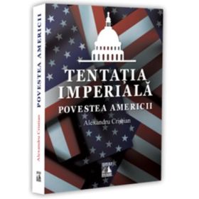 Tentatia imperiala. Povestea Americii - Alexandru Cristian
