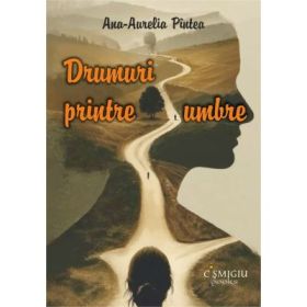 Drumuri printre umbre - Ana-Aurelia Pintea