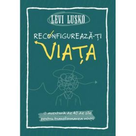 Reconfigureaza-ti viata - Levi Lusko