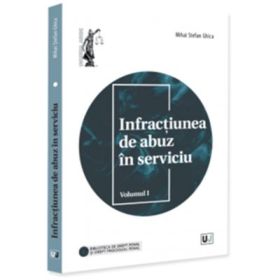 Infractiunea de abuz in serviciu. Volumul 1 - Mihai Stefan Ghica