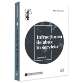 Infractiunea de abuz in serviciu. Volumul 2 - Mihai Stefan Ghica