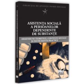 Asistenta sociala a persoanelor dependente de substante. Dimensiuni teoretice, contexte sociale si instrumente practice - Mihaela Radoi