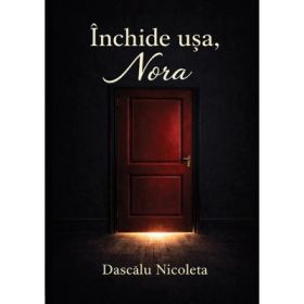 Inchide usa, Nora - Nicoleta Dascalu