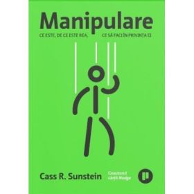 Manipulare. Ce este, de ce este rea, ce sa faci in privinta ei - Cass R. Sunstein