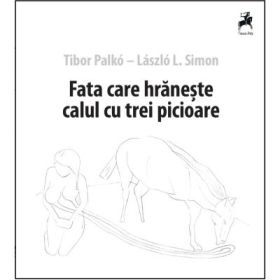 Fata care hraneste calul cu trei picioare - Tibor Palko, Laszlo L. Simon