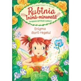 Rubinia Inima-Minunata, curajoasa spiridusa a padurii. Enigma florii regelui - Elke Broska, Karen Christine Angermayer