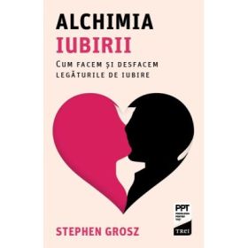 Alchimia iubirii. Cum facem si desfacem legaturile de iubire - Stephen Grosz