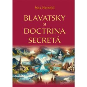 Blavatsky si Doctrina Secreta - Max Heindel