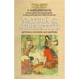 Natura si superstitii. Mituri si legende ale Japoniei - F. Hadland Davis