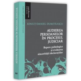 Audierea persoanelor in procesul judiciar. Repere psihologice si evaluarea sinceritatii declaratiilor - Ionut-Daniel Dumitrascu