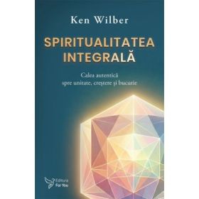 Spiritualitatea integrala - Ken Wilber