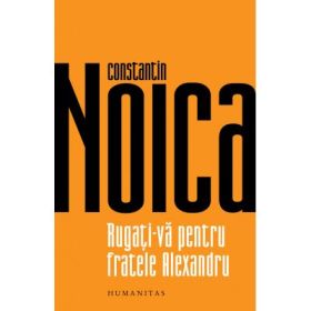 Rugati-va pentru fratele Alexandru - Constantin Noica